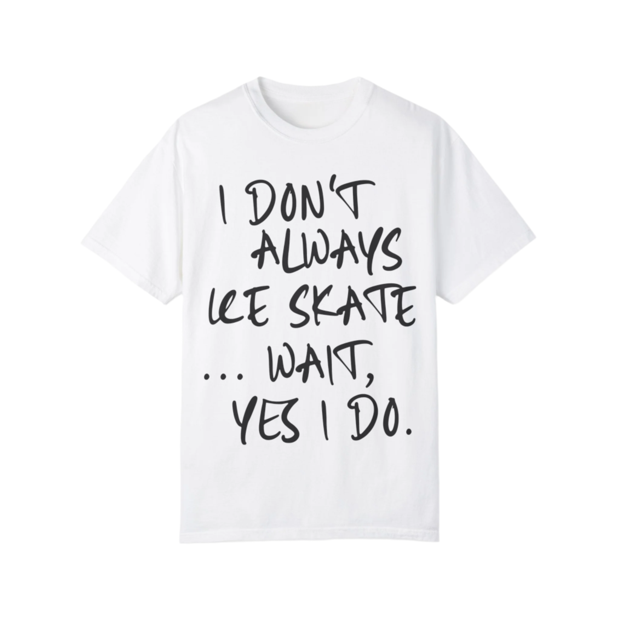 I Don't Always Ice Skate... T-Shirt