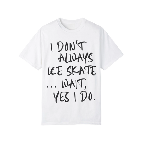 I Don't Always Ice Skate... T-Shirt - Adults Skate Too LLC