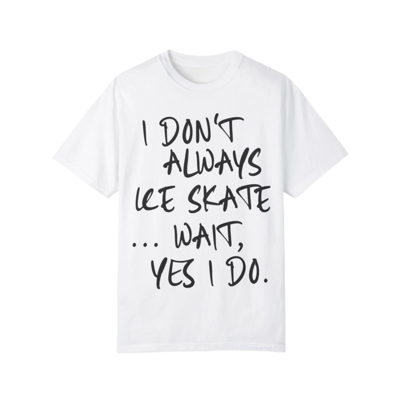 I Don't Always Ice Skate... T-Shirt