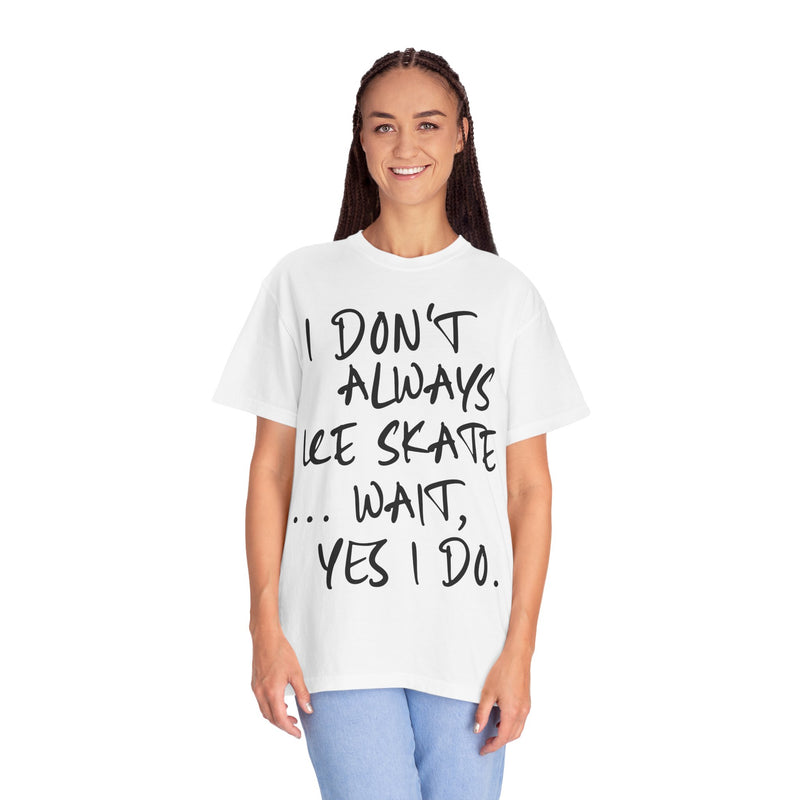 I Don't Always Ice Skate... T-Shirt