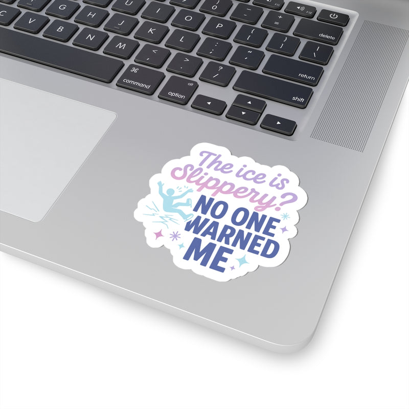 The Ice Is Slippery? No One Warned Me Sticker