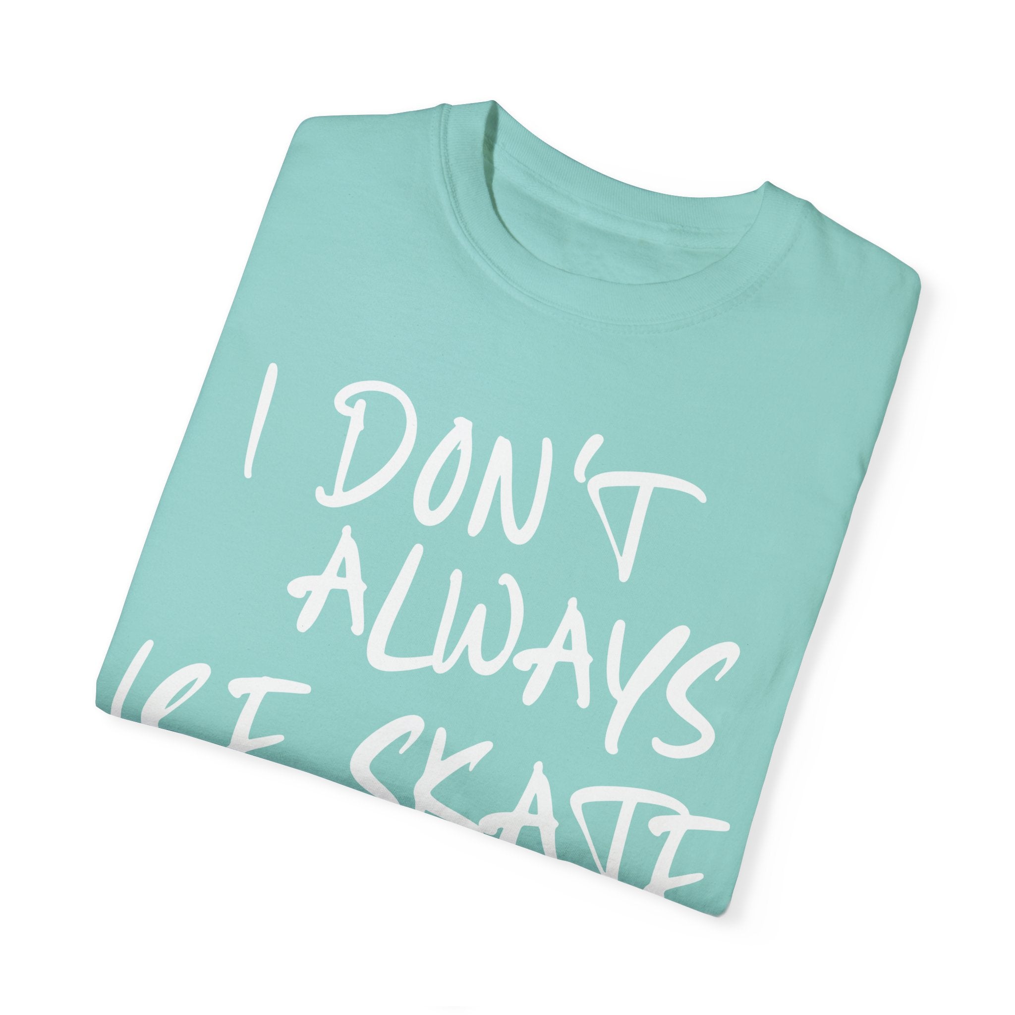 I Don't Always Ice Skate... T-Shirt