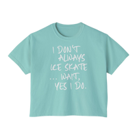 “I Don’t Always Skate…Wait, Yes I Do” Boxy Tee
