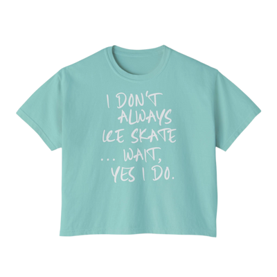 “I Don’t Always Skate…Wait, Yes I Do” Boxy Tee