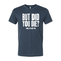 But Did You Die T-Shirt