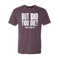But Did You Die T-Shirt