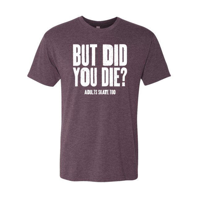 But Did You Die T-Shirt - Adults Skate Too LLC