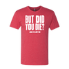 But Did You Die T-Shirt