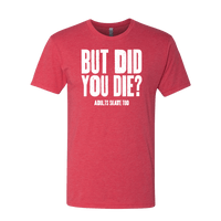 But Did You Die T-Shirt