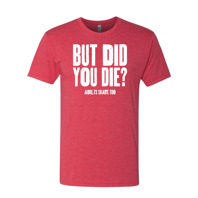 But Did You Die T-Shirt - Adults Skate Too LLC