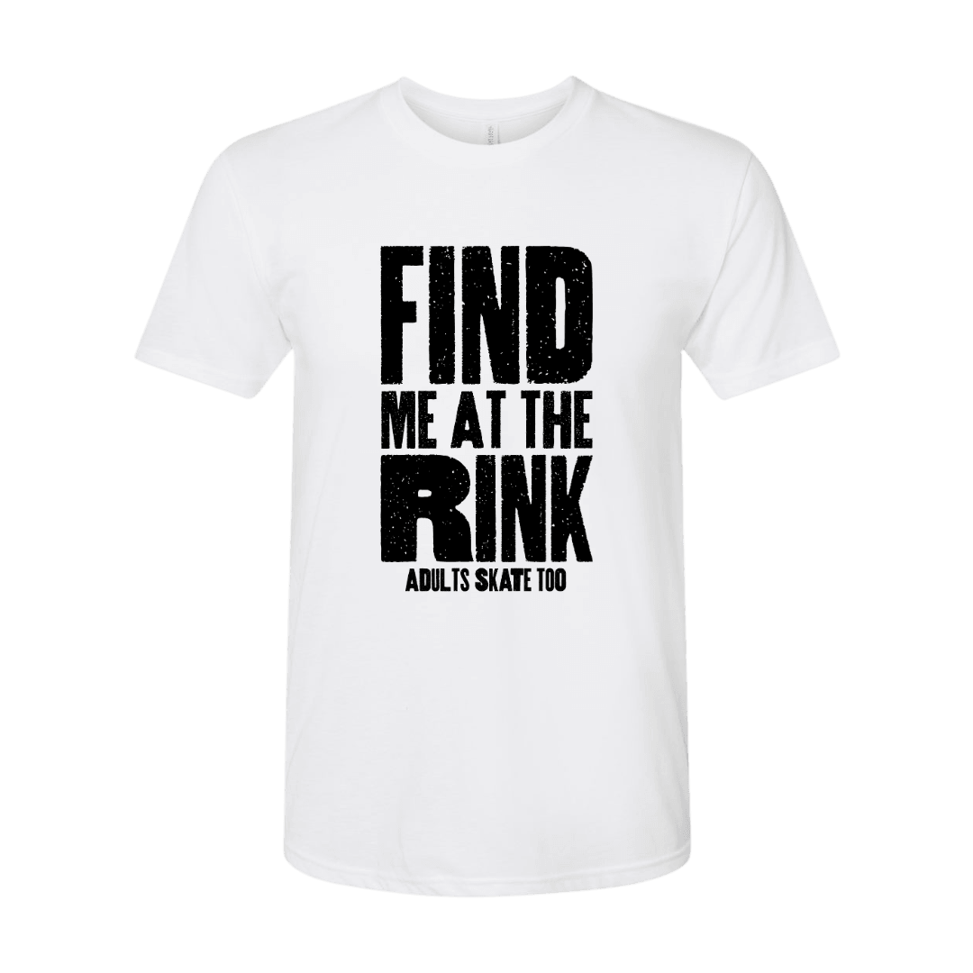 Find Me At The Rink T-Shirt - Adults Skate Too LLC