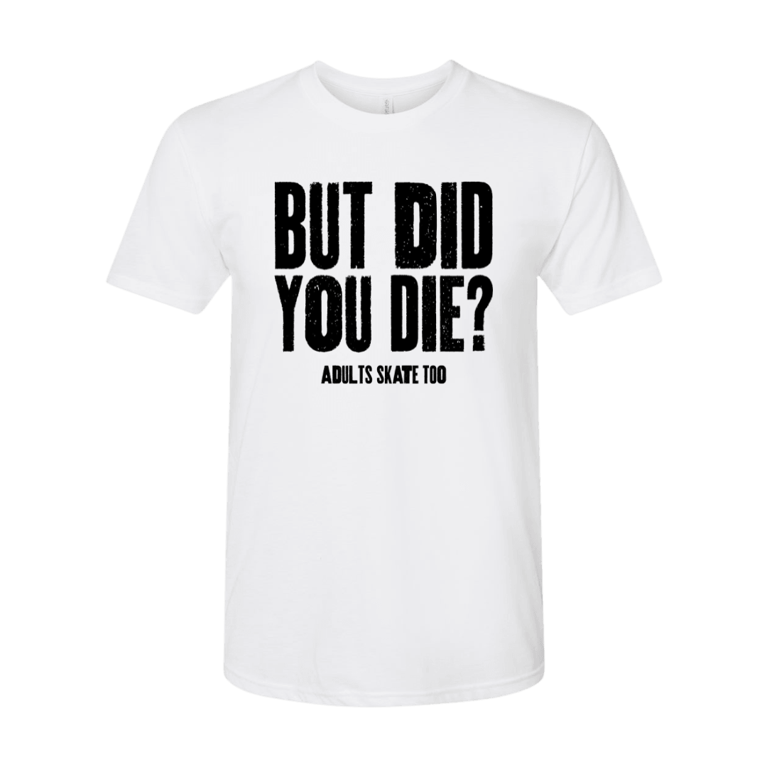 But Did You Die T-Shirt - Adults Skate Too LLC