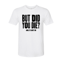 But Did You Die T-Shirt