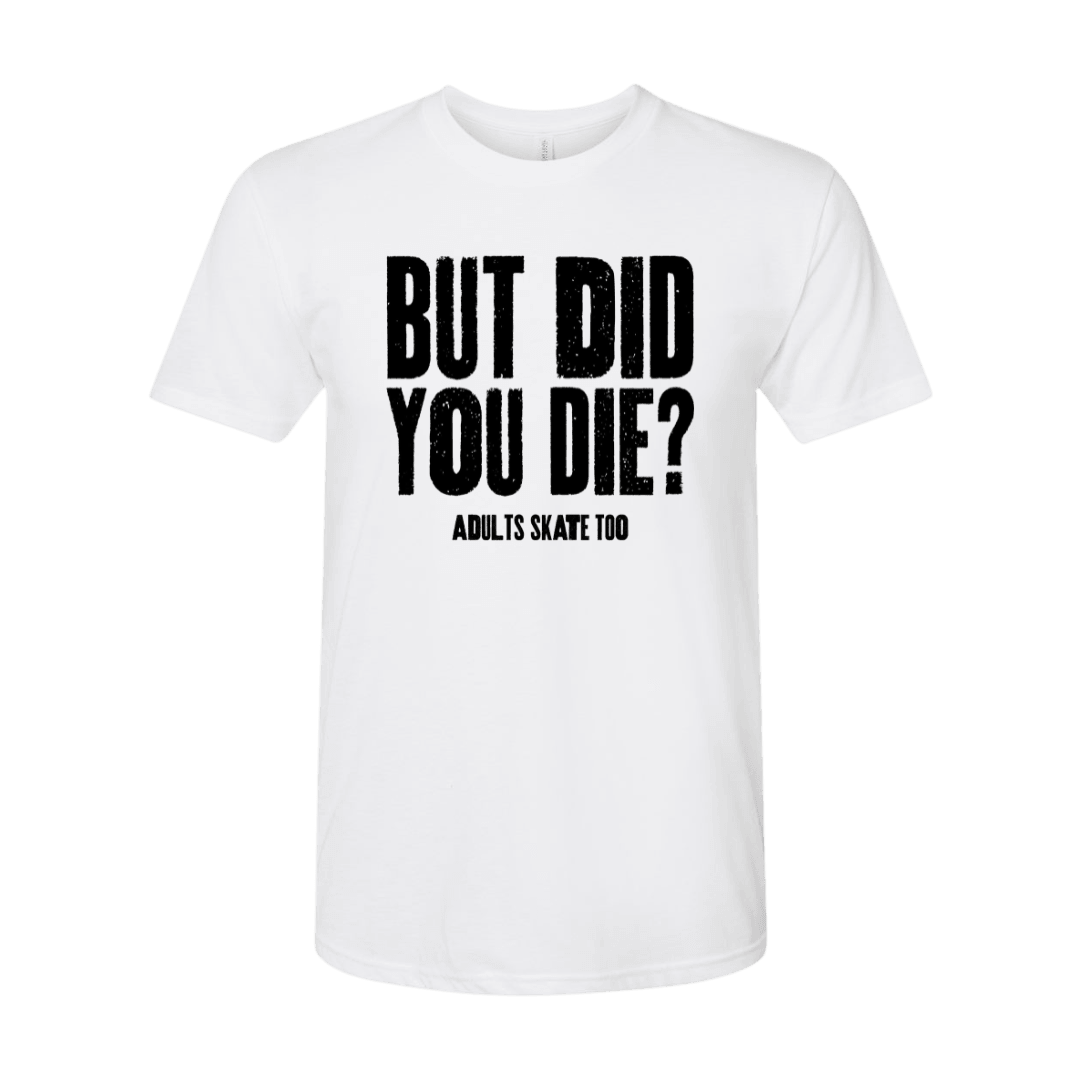 But Did You Die T-Shirt