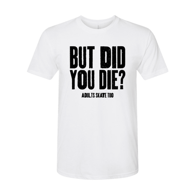 But Did You Die T-Shirt