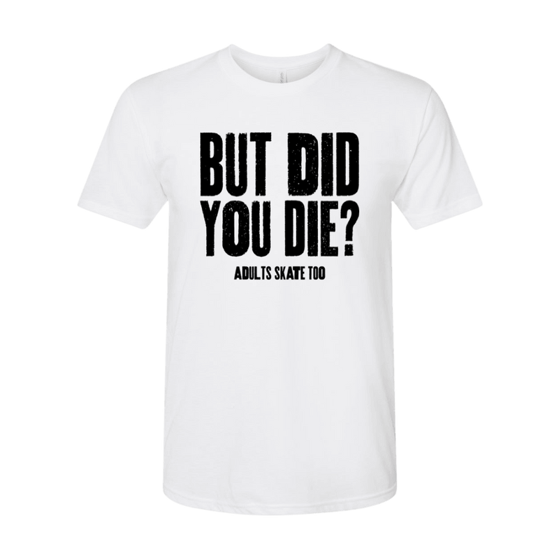 But Did You Die T-Shirt