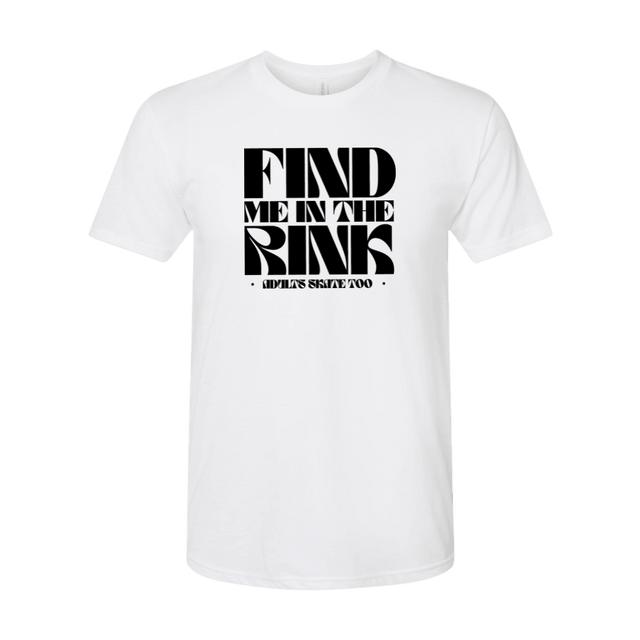 Find Me In The Rink T-Shirt - Adults Skate Too LLC