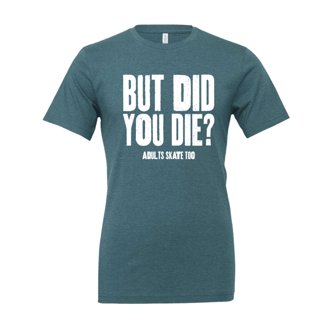 But Did You Die T-Shirt - Adults Skate Too LLC