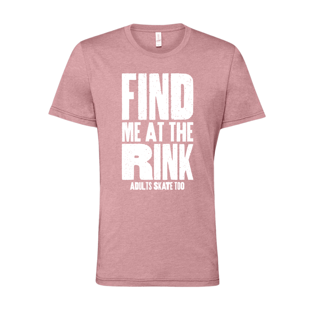 Find Me At The Rink T-Shirt - Adults Skate Too LLC