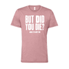 But Did You Die T-Shirt