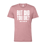 But Did You Die T-Shirt - Adults Skate Too LLC