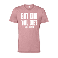 But Did You Die T-Shirt