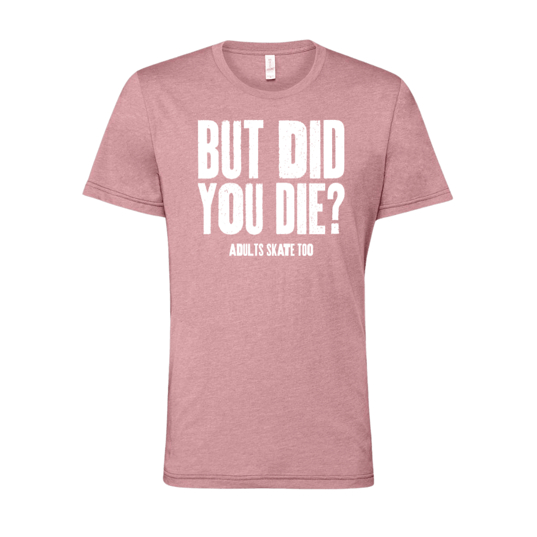 But Did You Die T-Shirt