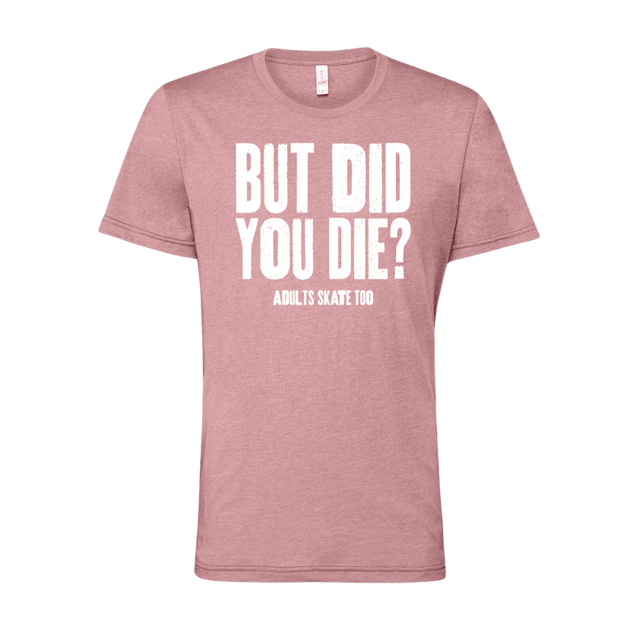 But Did You Die T-Shirt - Adults Skate Too LLC