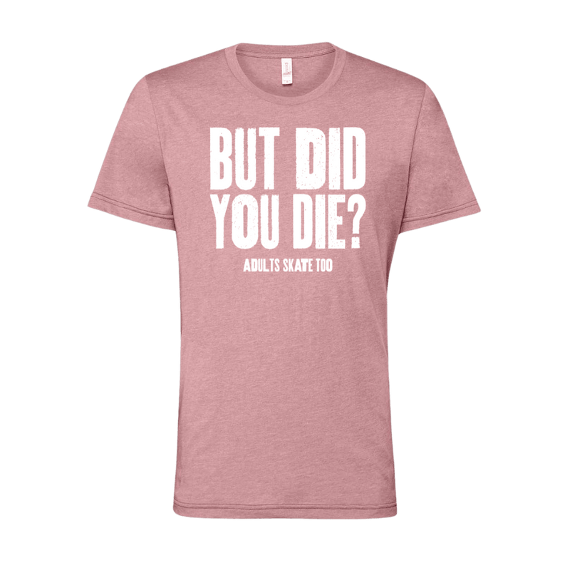 But Did You Die T-Shirt