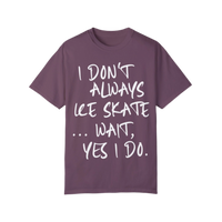I Don't Always Ice Skate... T-Shirt