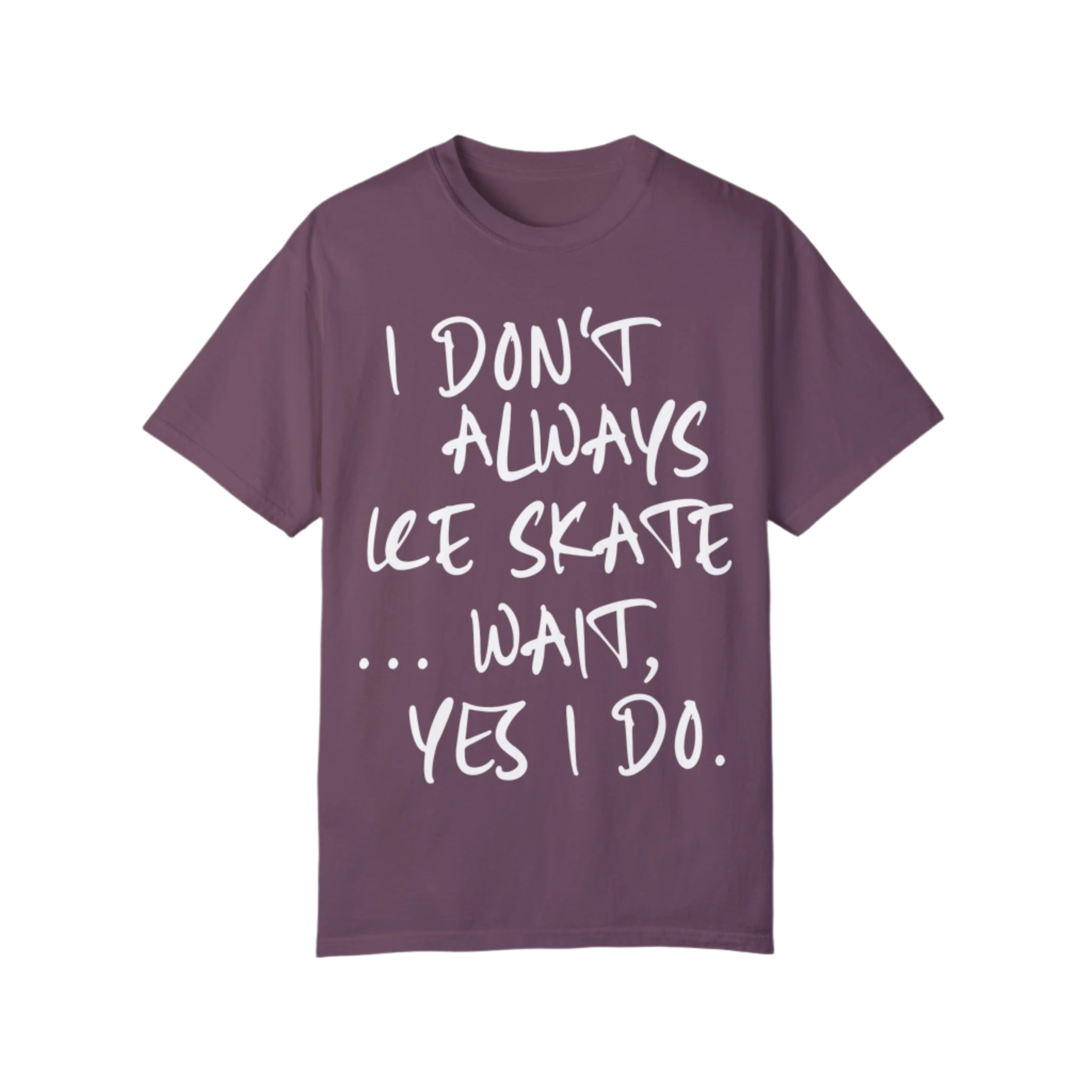 I Don't Always Ice Skate... T-Shirt