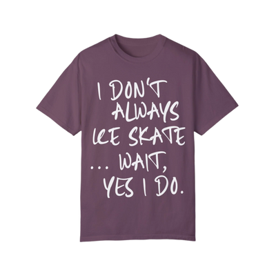 I Don't Always Ice Skate... T-Shirt