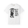 White t-shirt with a graphic of a skeleton holding a scythe and text 'BUT DID YOU DIE?' on a white background