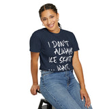 I Don't Always Ice Skate... T-Shirt - Adults Skate Too LLC