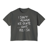 “I Don’t Always Skate…Wait, Yes I Do” Boxy Tee