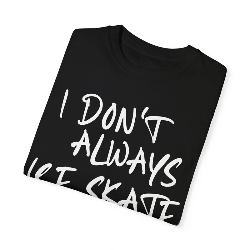 I Don't Always Ice Skate... T-Shirt