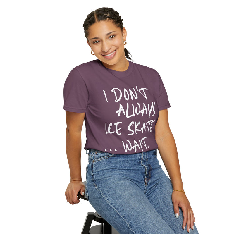 I Don't Always Ice Skate... T-Shirt