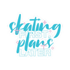 Skating First, Plans Later – Vinyl Sticker - Adults Skate Too LLC