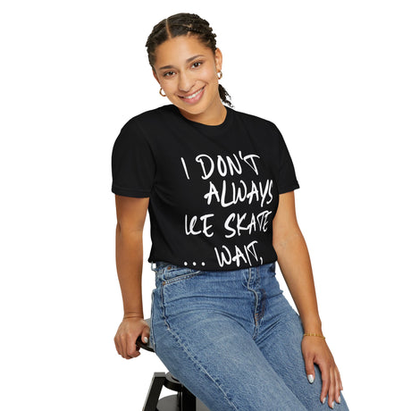 I Don't Always Ice Skate... T-Shirt - Adults Skate Too LLC