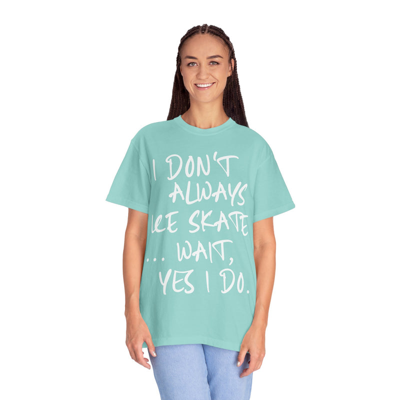 I Don't Always Ice Skate... T-Shirt