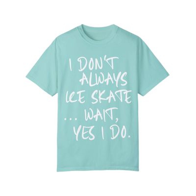I Don't Always Ice Skate... T-Shirt