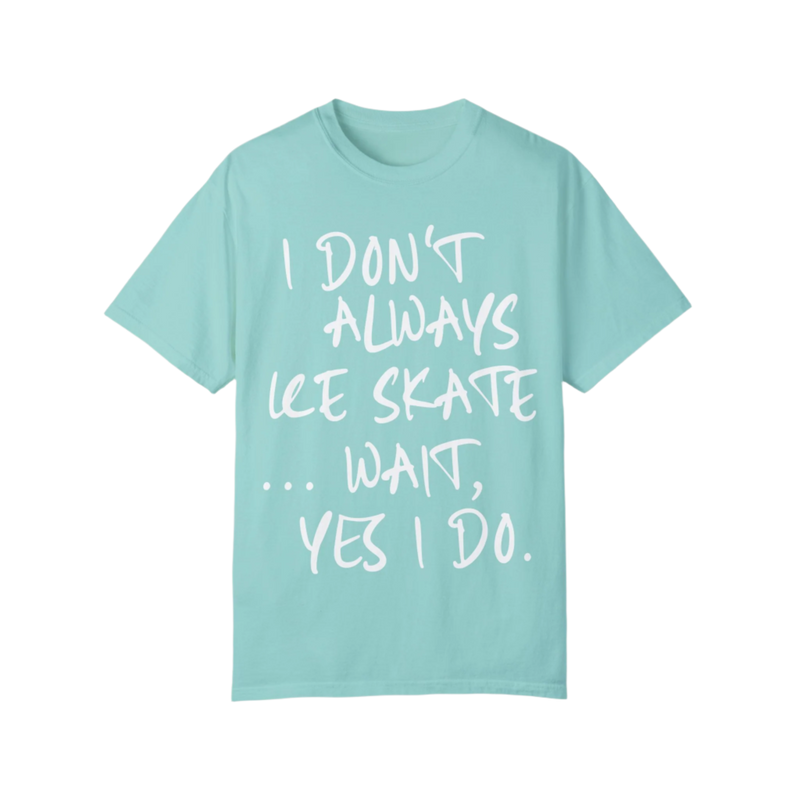 I Don't Always Ice Skate... T-Shirt