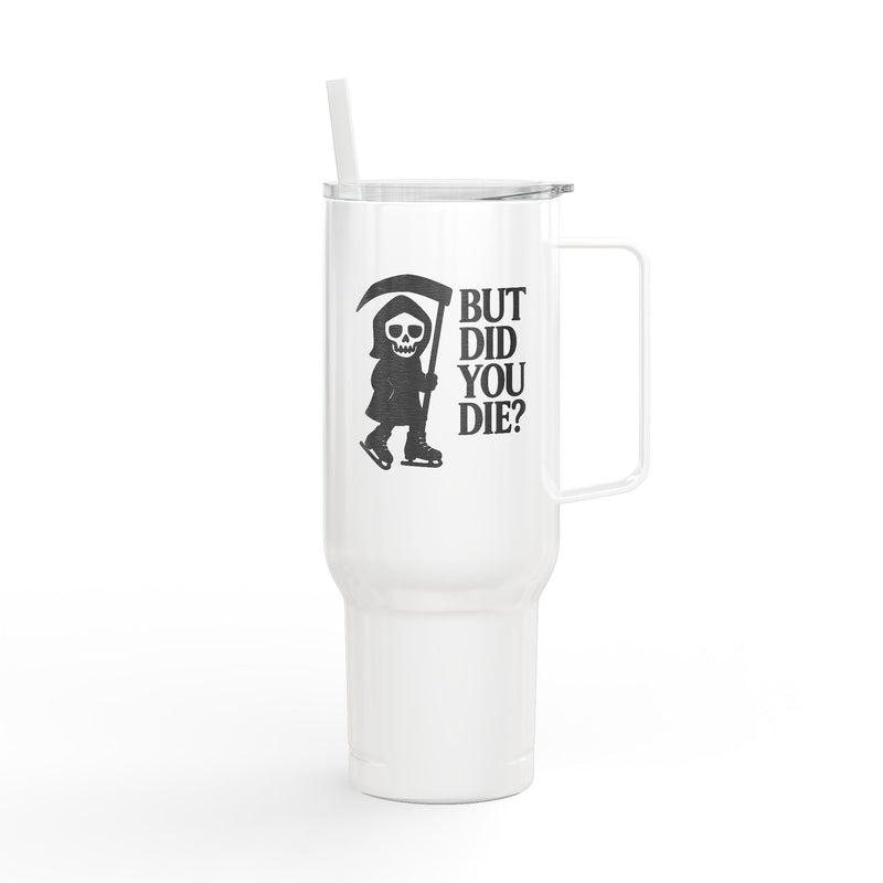 But Did You Die Reaper Insulated Tumbler, 40oz