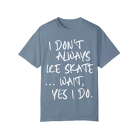 I Don't Always Ice Skate... T-Shirt