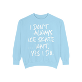 I Don't Always Skate... Unisex Sweatshirt - Adults Skate Too LLC