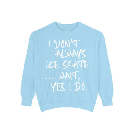 I Don't Always Skate... Unisex Sweatshirt - Adults Skate Too LLC