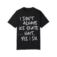 I Don't Always Ice Skate... T-Shirt