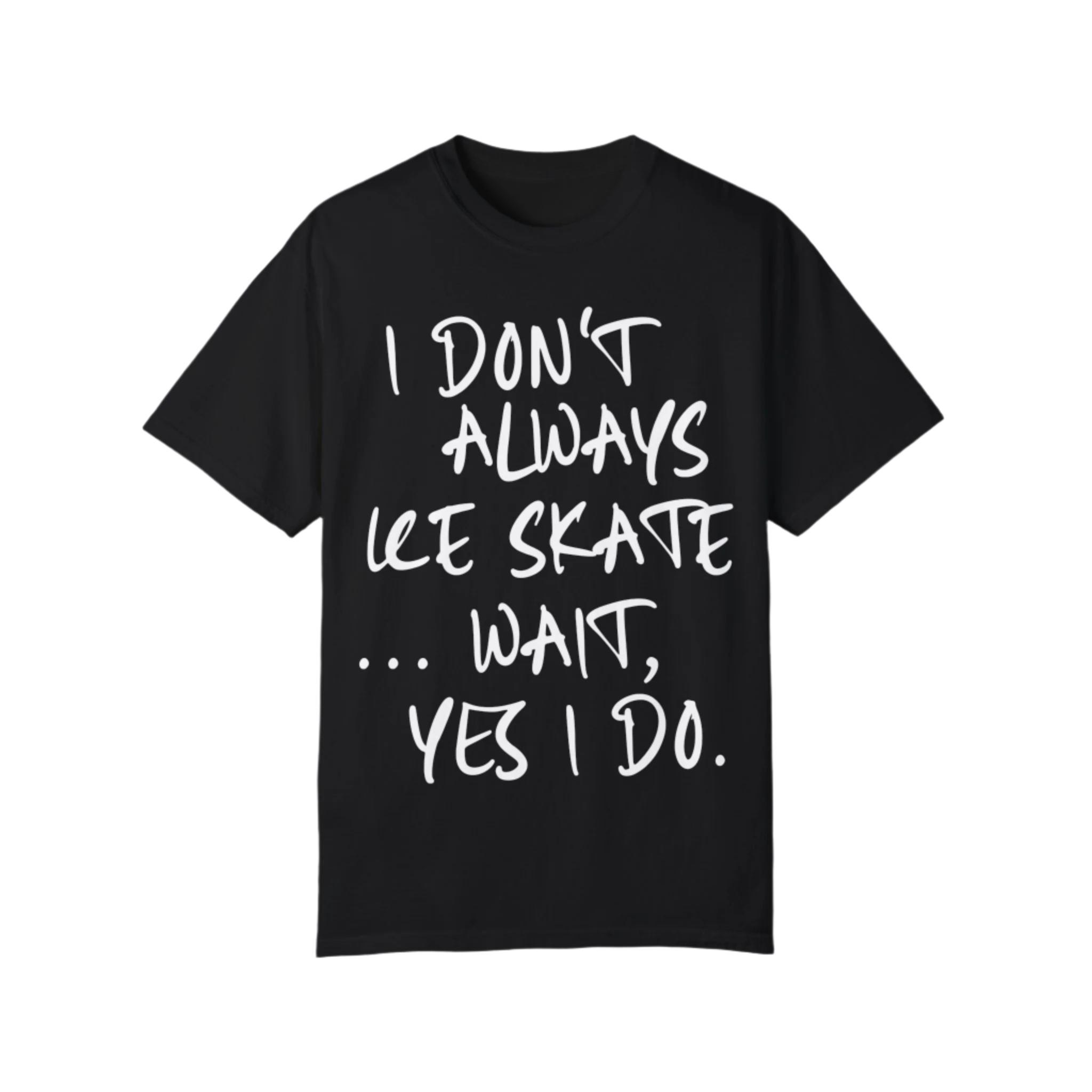 I Don't Always Ice Skate... T-Shirt