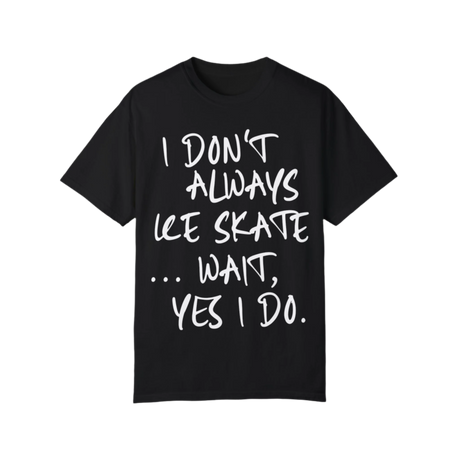 I Don't Always Ice Skate... T-Shirt - Adults Skate Too LLC