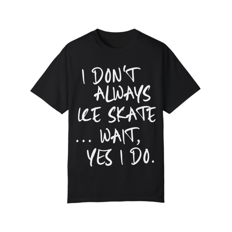 I Don't Always Ice Skate... T-Shirt